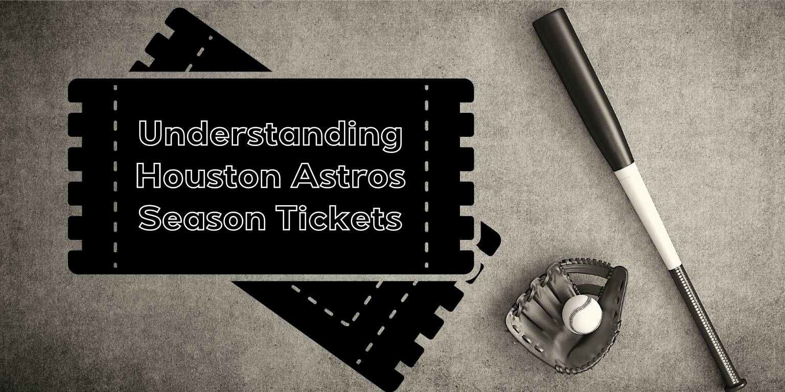 Understanding Houston Astros Season Tickets - Houston Ticket Brokers