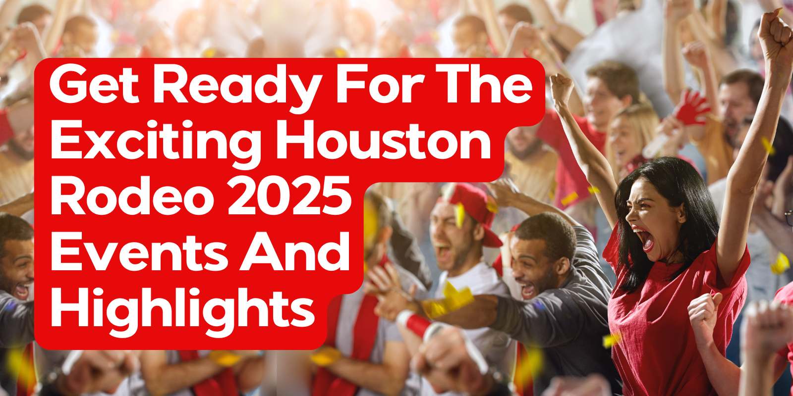 Get Ready For The Exciting Houston Rodeo 2025 Events And Highlights